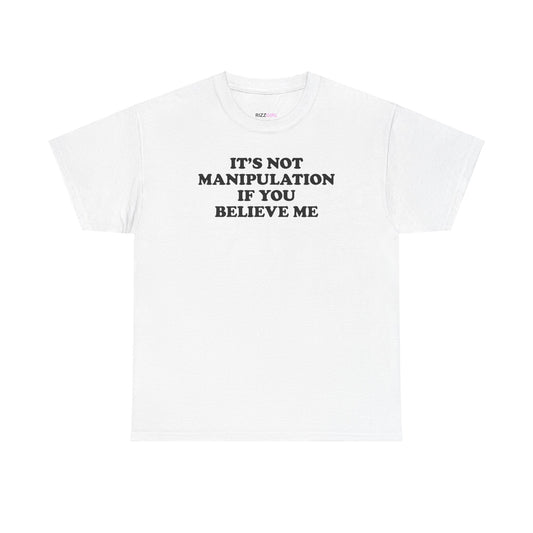 IT'S NOT MANIPULATION IF YOU BELIEVE ME T-SHIRT