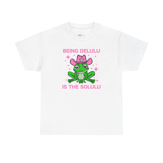 BEING DELULU IS THE SOLULU T-SHIRT