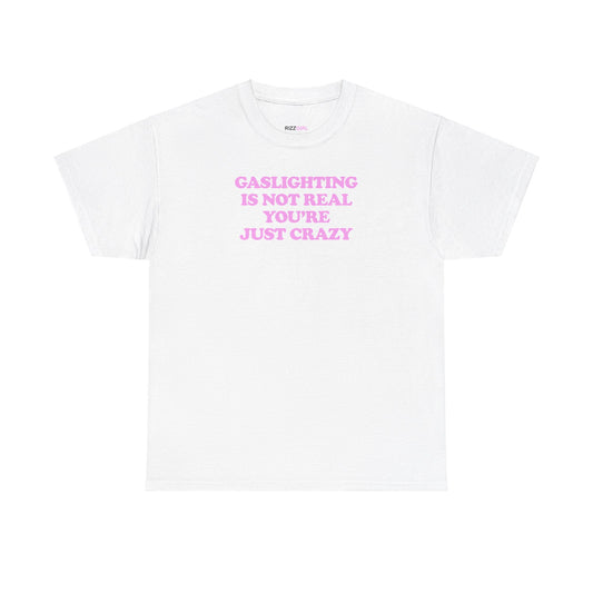 GASLIGHTING IS NOT REAL YOU'RE JUST CRAZY T-SHIRT