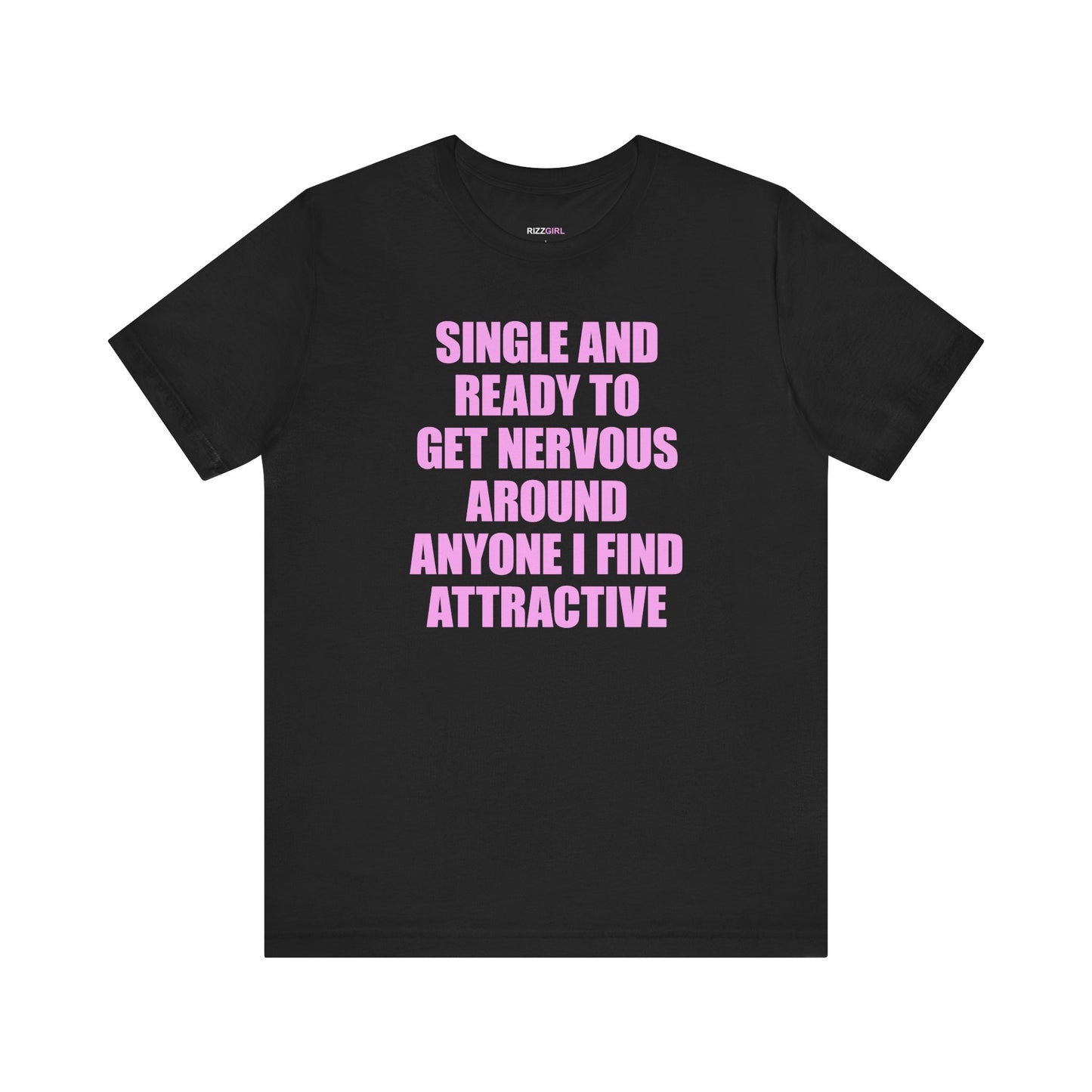 SINGLE AND READY TO GET NERVOUS AROUND ANYONE I FIND ATTRACTIVE T-SHIRT