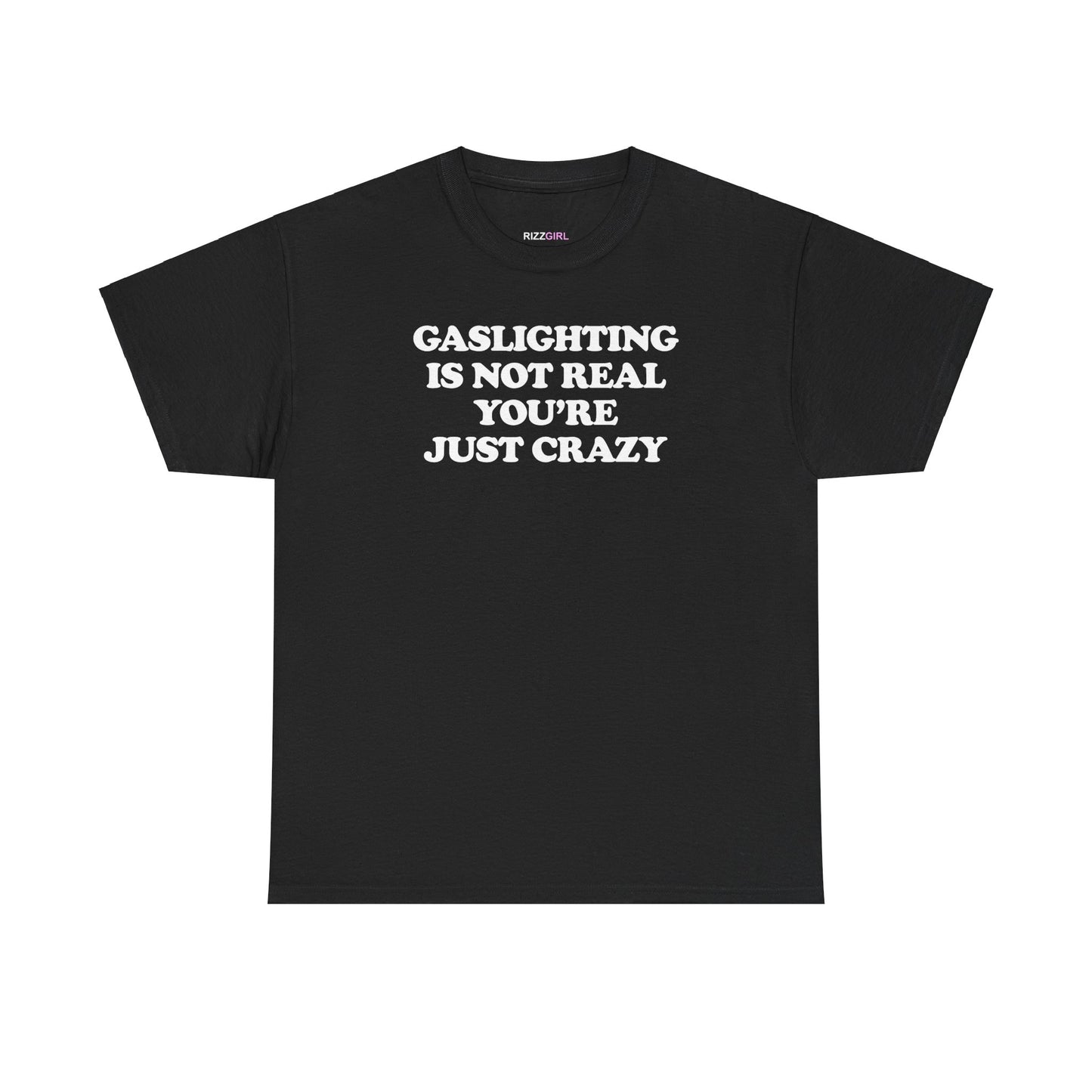 GASLIGHTING IS NOT REAL YOU'RE JUST CRAZY T-SHIRT