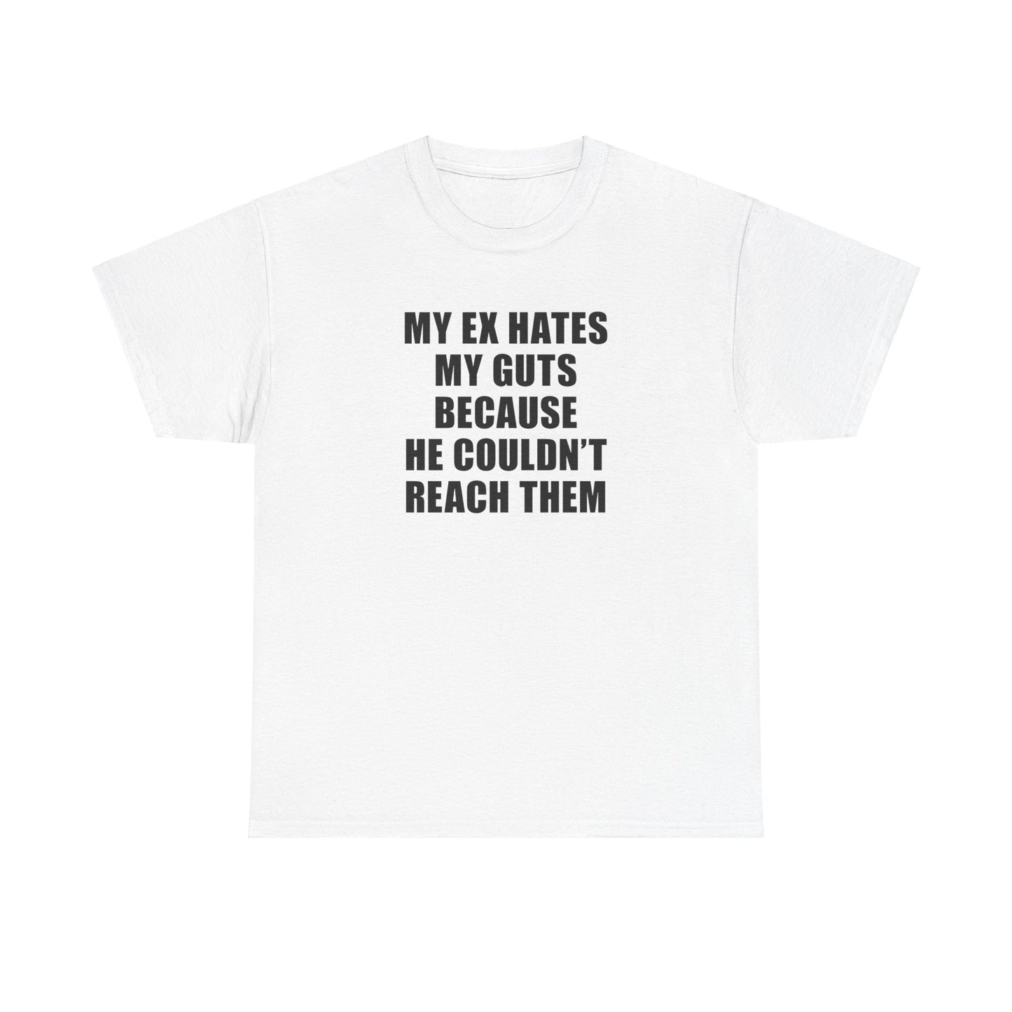 MY EX HATES MY GUTS BECAUSE HE COULDN'T REACH THEM T-SHIRT