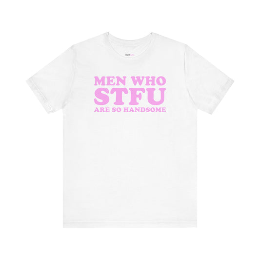 MEN WHO STFU ARE SO HANDSOME T-SHIRT