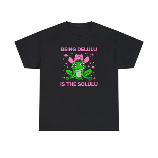 BEING DELULU IS THE SOLULU T-SHIRT