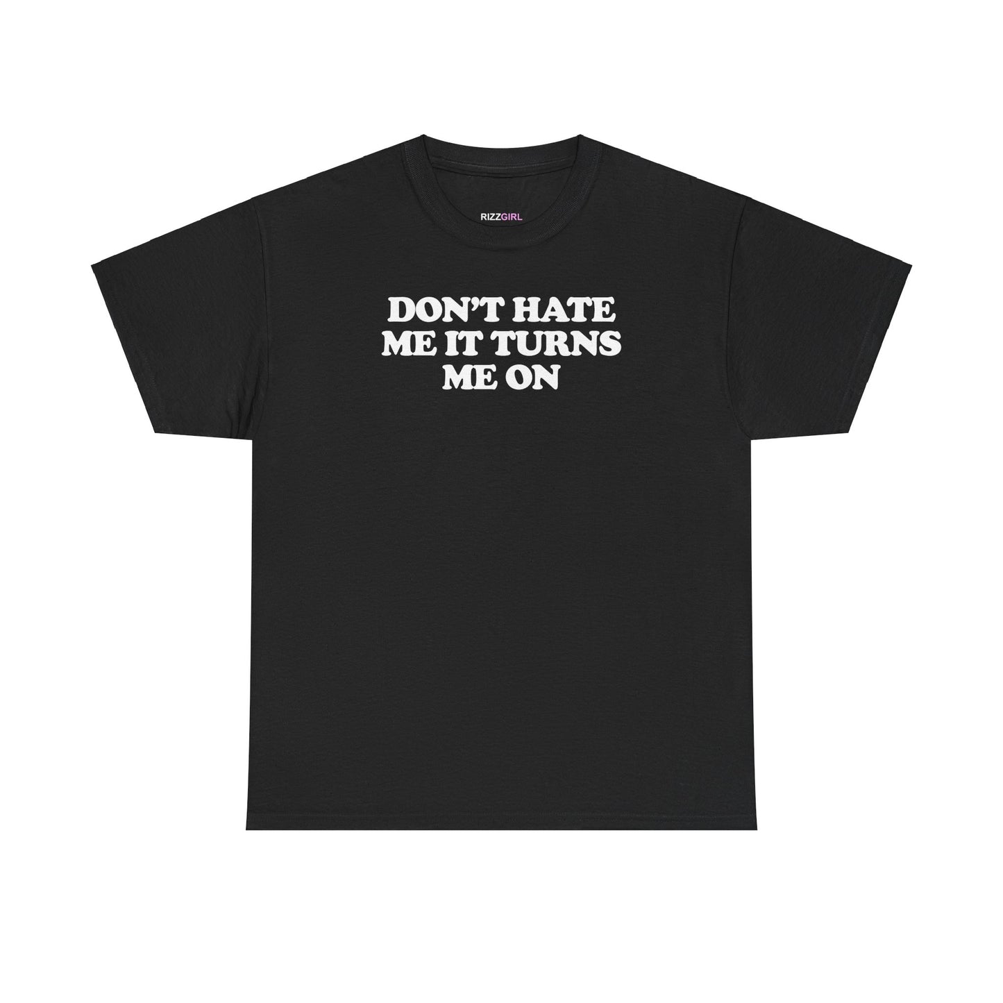 DON'T HATE ME IT TURNS ME ON T-SHIRT