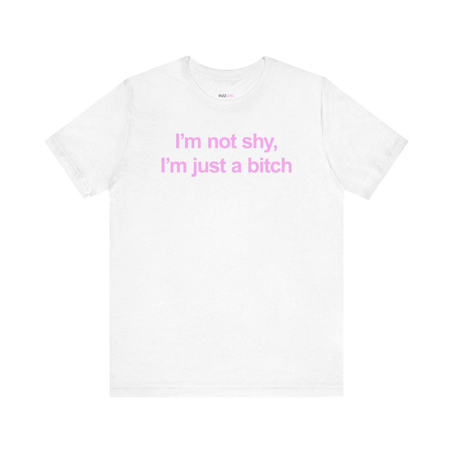 I'M NOT SHY I'M JUST A BITCH T-SHIRT