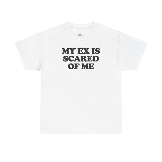 MY EX IS SCARED OF ME T-SHIRT