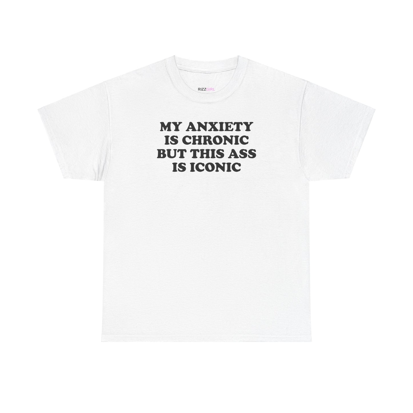 MY ANXIETY IS CHRONIC BUT THIS ASS IS ICONIC T-SHIRT