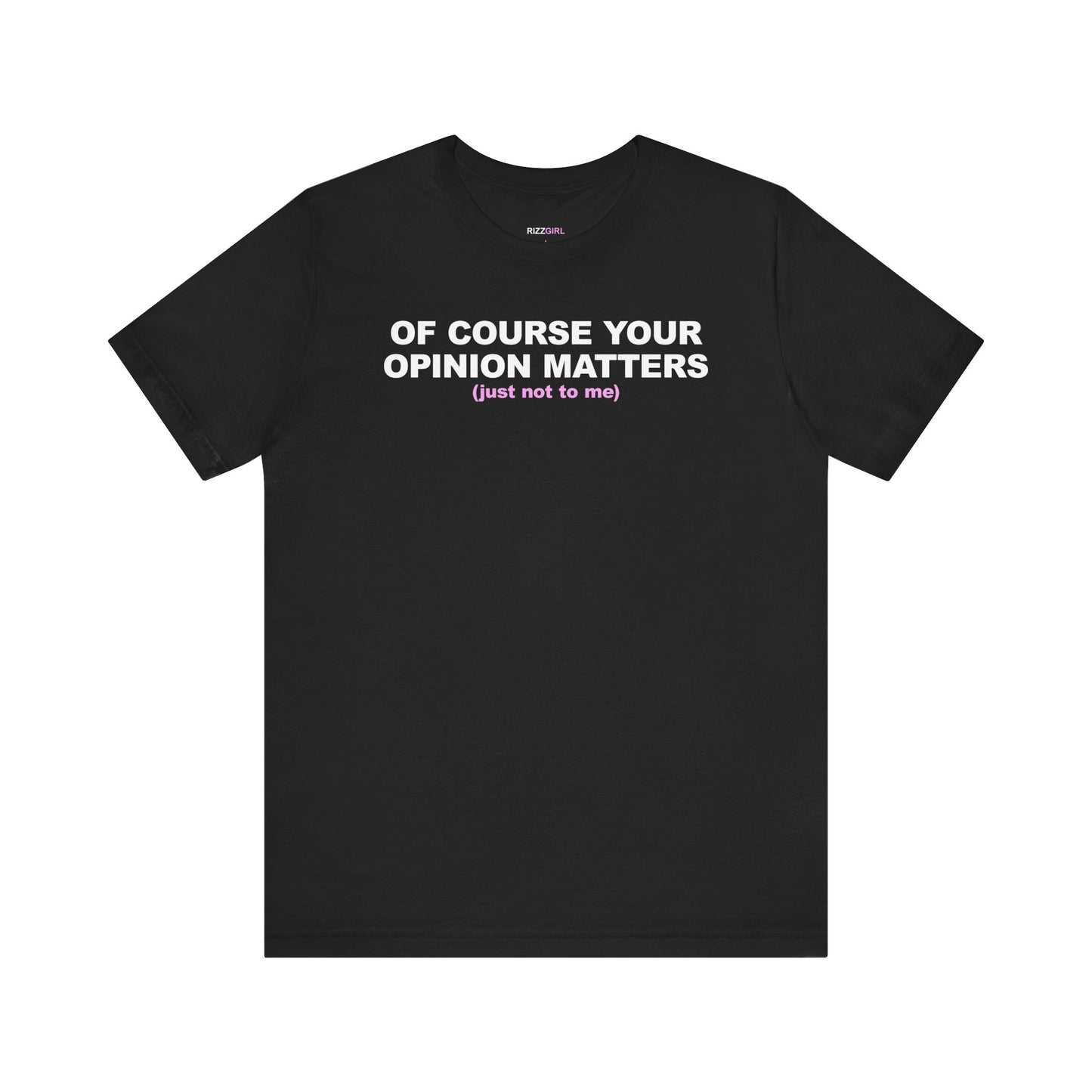 OF COURSE YOUR OPINION MATTERS (JUST NOT TO ME) T-SHIRT