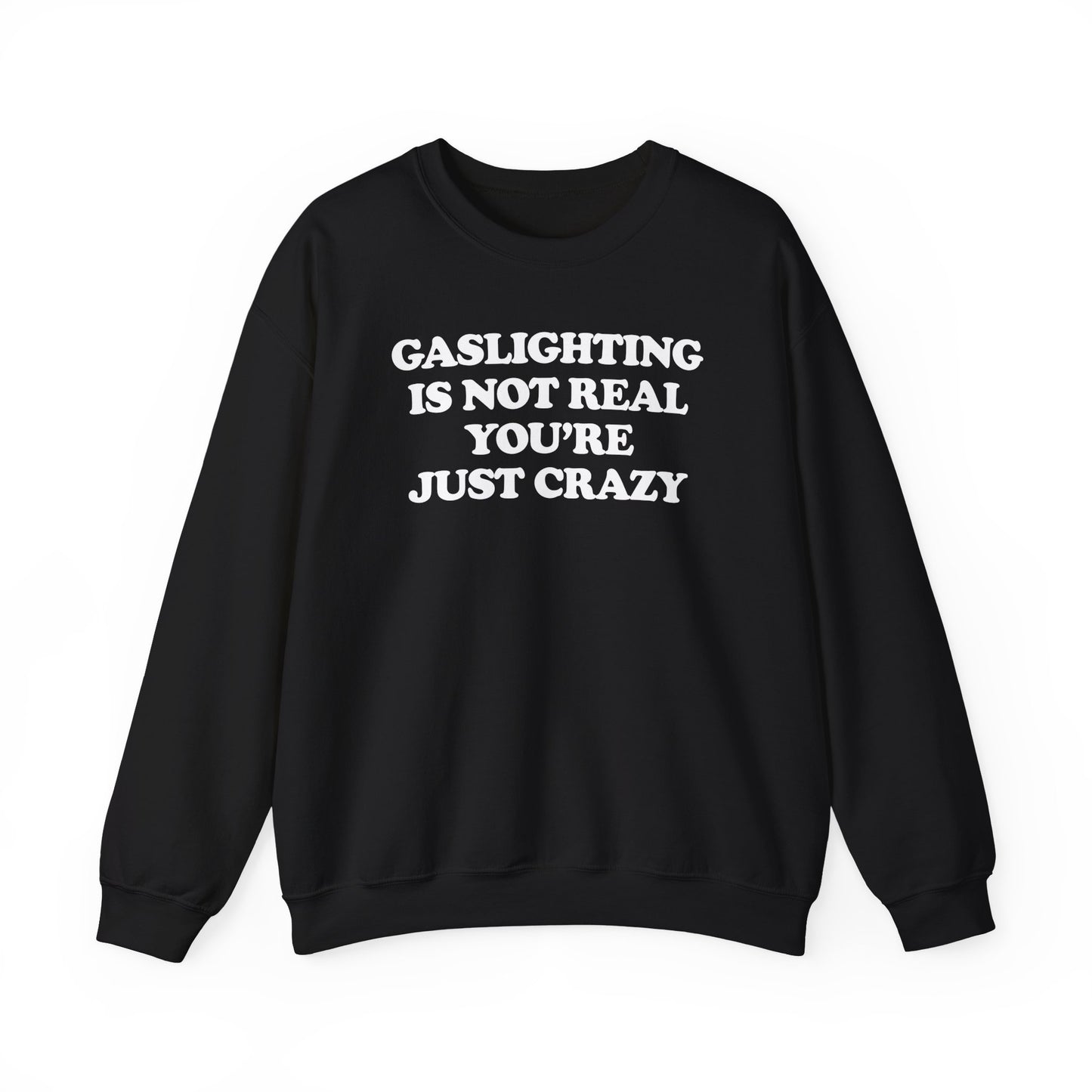 GASLIGHTING IS NOT REAL YOU'RE JUST CRAZY CREWNECK