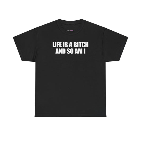 LIFE IS A BITCH AND SO AM I T-SHIRT