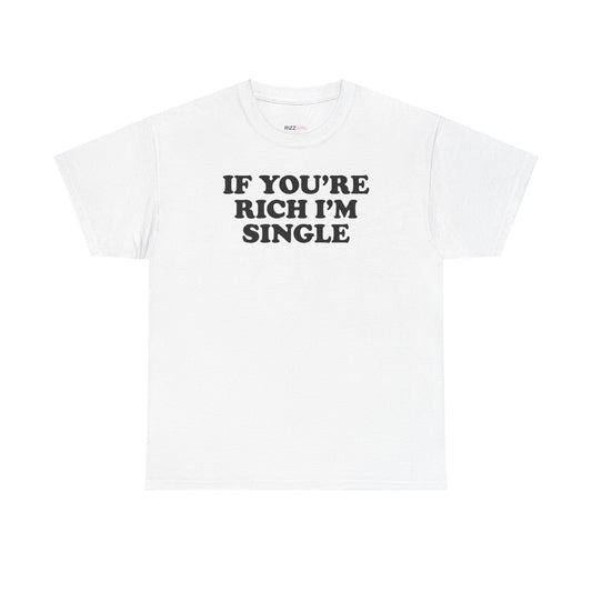 IF YOU'RE RICH I'M SINGLE T-SHIRT