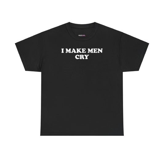 I MAKE MEN CRY T-SHIRT