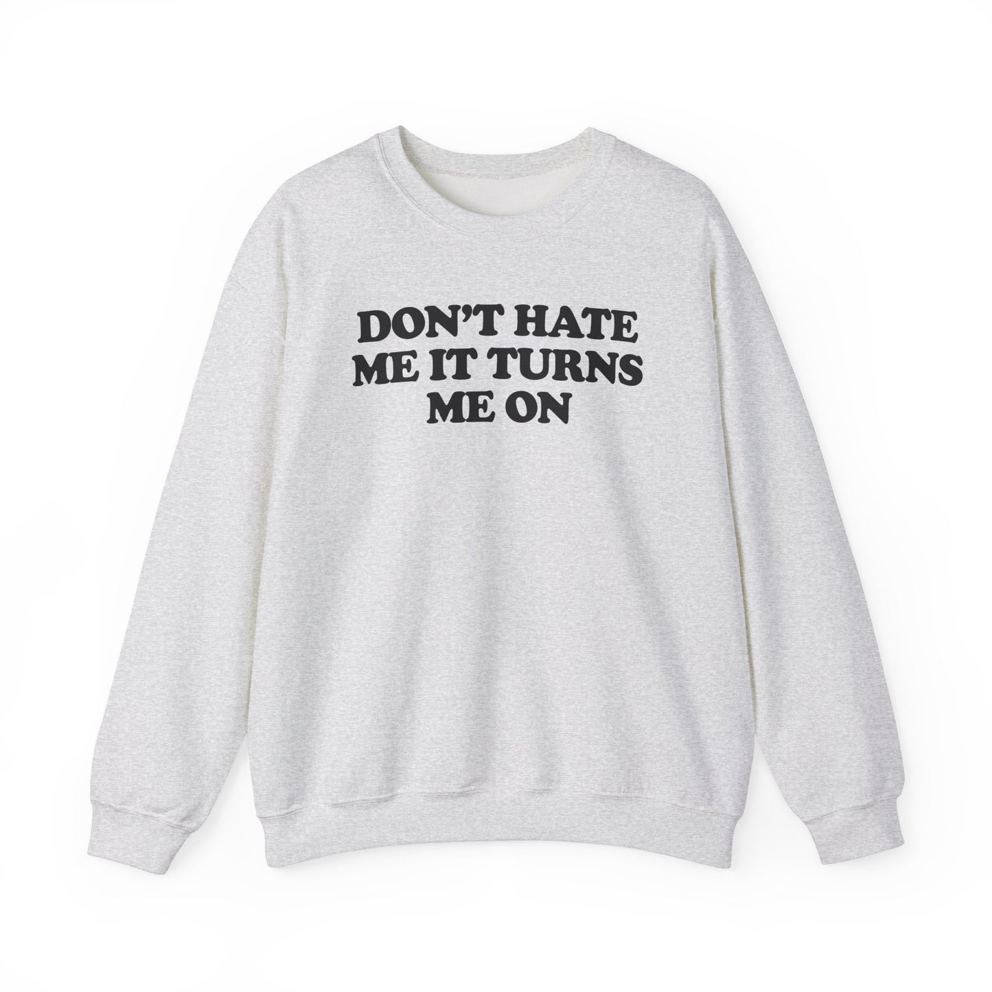 DON'T HATE ME IT TURNS ME ON CREWNECK