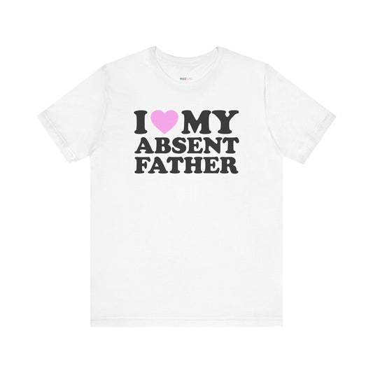 I LOVE MY ABSENT FATHER T-SHIRT