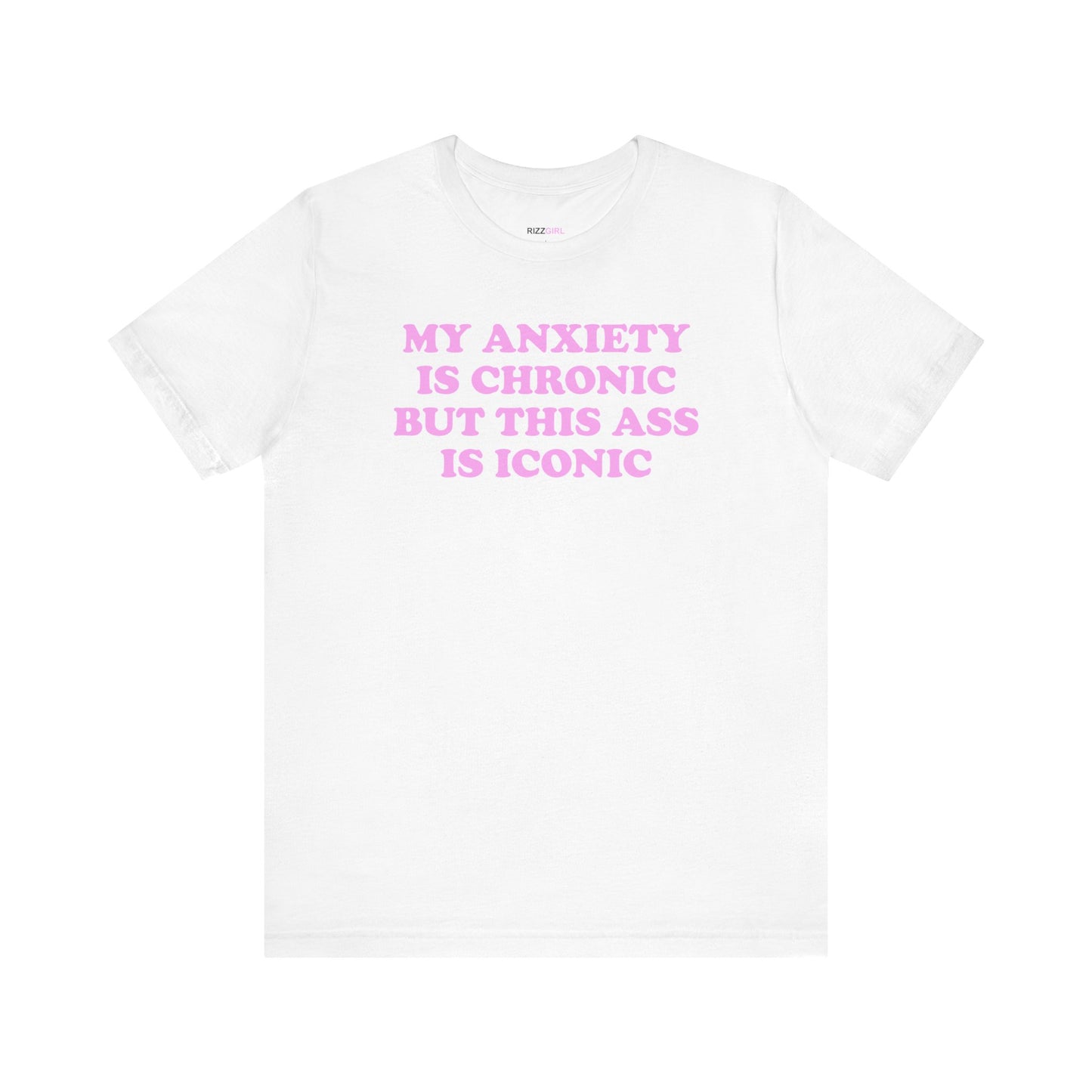 MY ANXIETY IS CHRONIC BUT THIS ASS IS ICONIC T-SHIRT