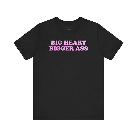 Big Heart Bigger Ass T-Shirt