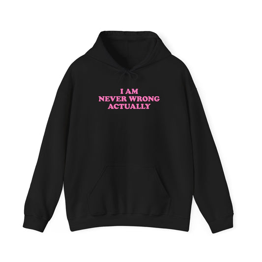 I AM NEVER WRONG ACTUALLY HOODIE