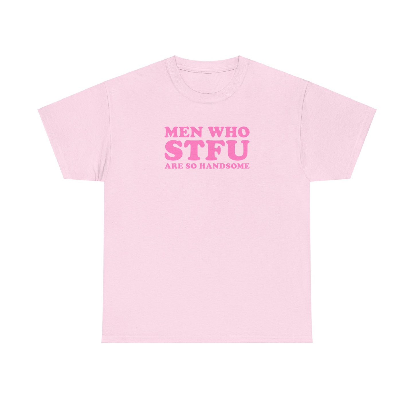 MEN WHO STFU ARE SO HANDSOME T-SHIRT