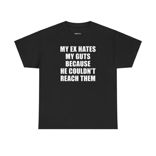 MY EX HATES MY GUTS BECAUSE HE COULDN'T REACH THEM T-SHIRT