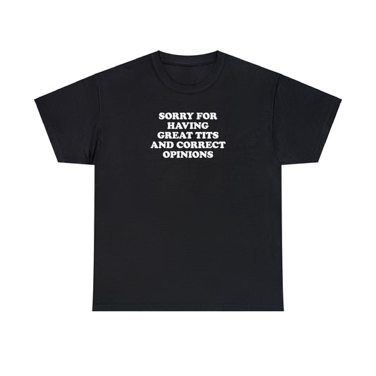 SORRY FOR HAVING GREAT TITS AND CORRECT OPINIONS T-SHIRT