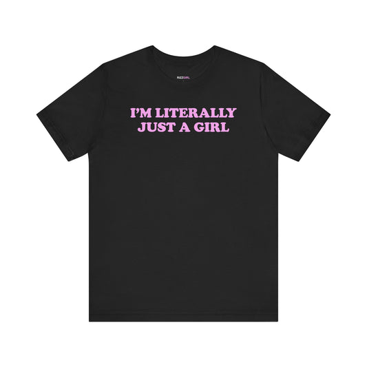 I'M LITERALLY JUST A GIRL T-SHIRT