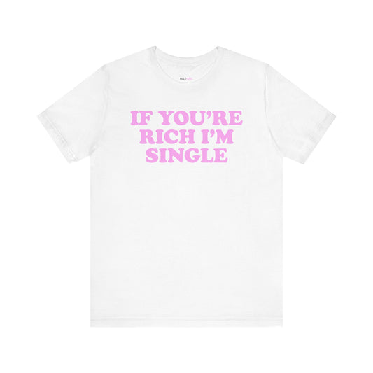 IF YOU'RE RICH I'M SINGLE T-SHIRT