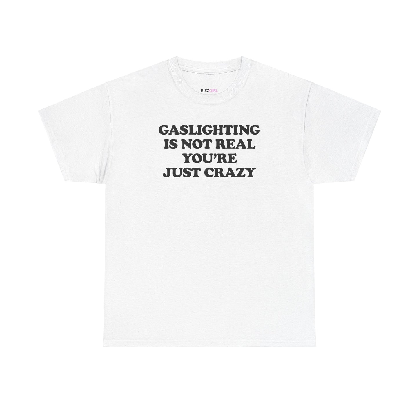 GASLIGHTING IS NOT REAL YOU'RE JUST CRAZY T-SHIRT