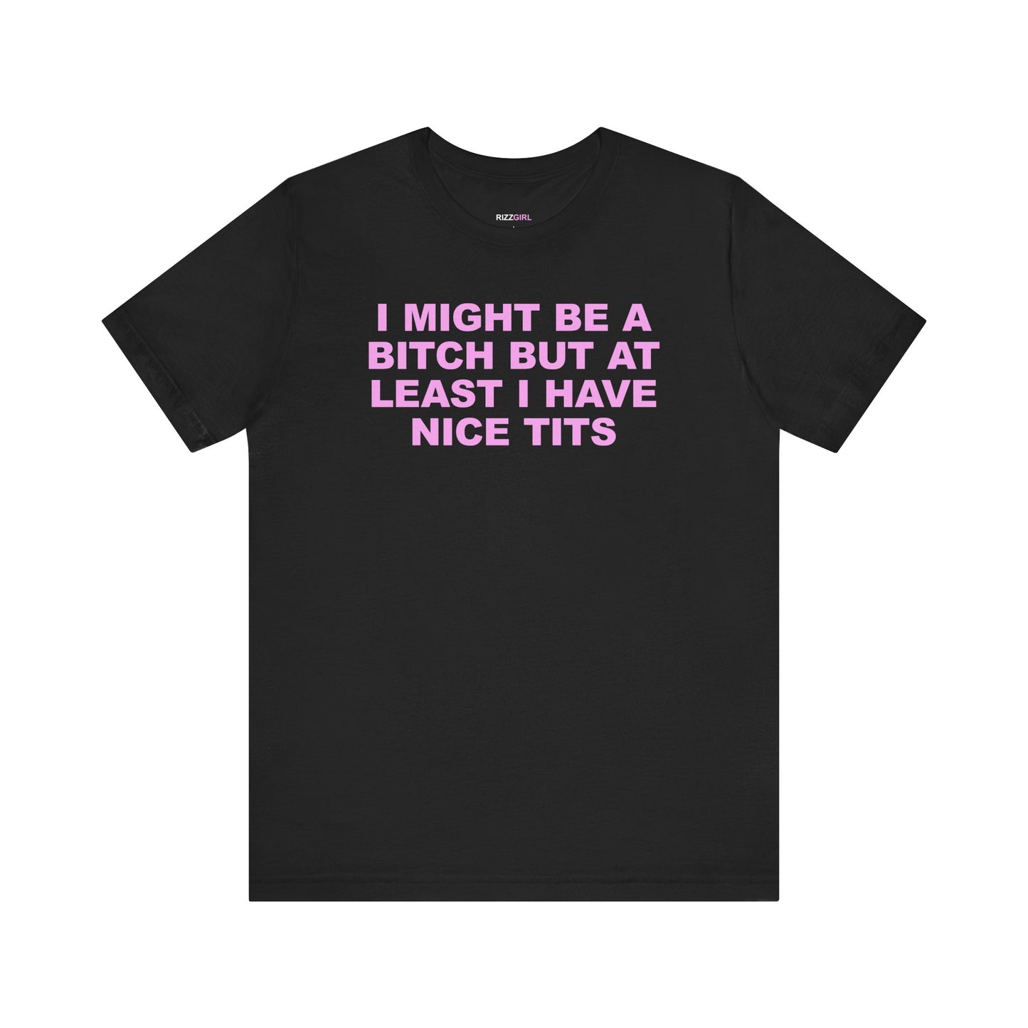 I MIGHT BE A BITCH BUT AT LEAST I HAVE NICE TITS T-SHIRT