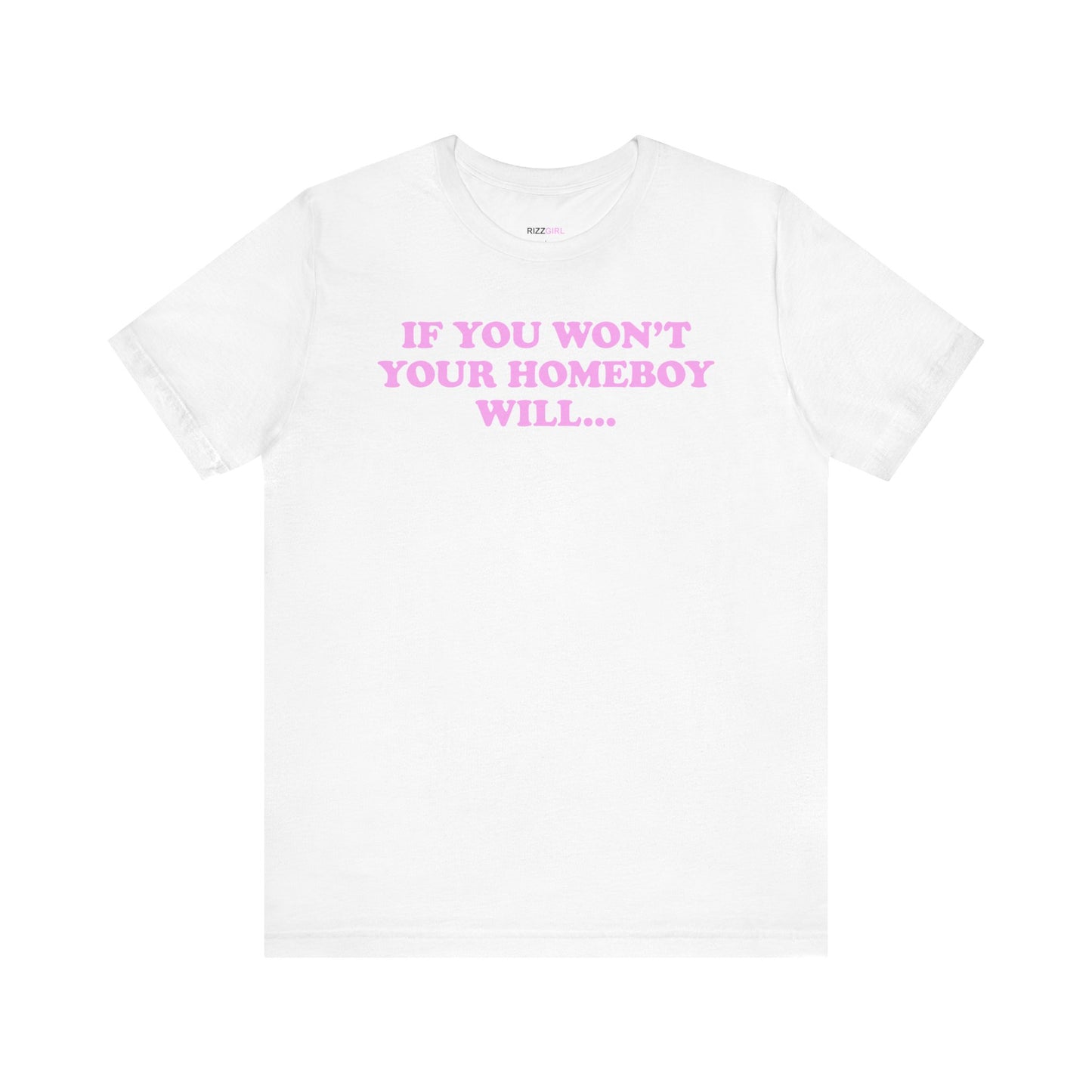 IF YOU WON'T YOUR HOMEBOY WILL... T-SHIRT