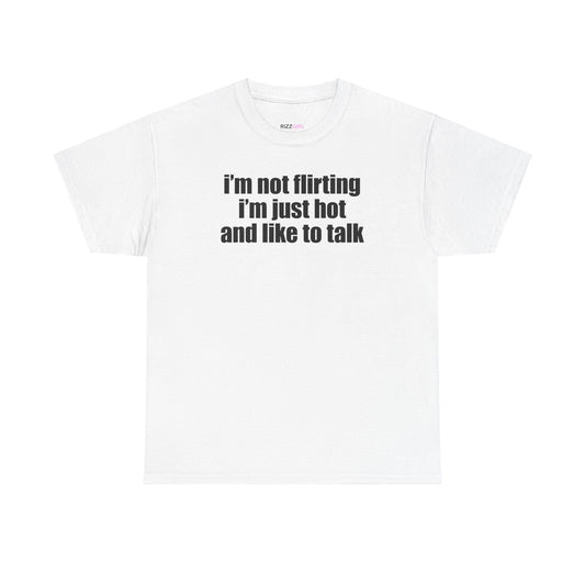 I'M NOT FLIRTING I'M JUST HOT AND LIKE TO TALK T-SHIRT