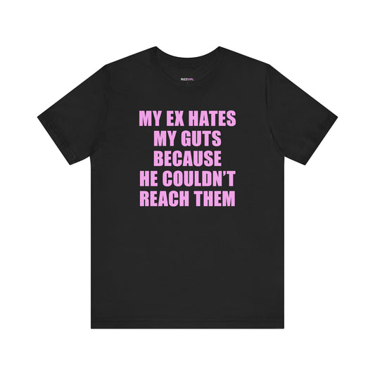 MY EX HATES MY GUTS BECAUSE HE COULDN'T REACH THEM T-SHIRT