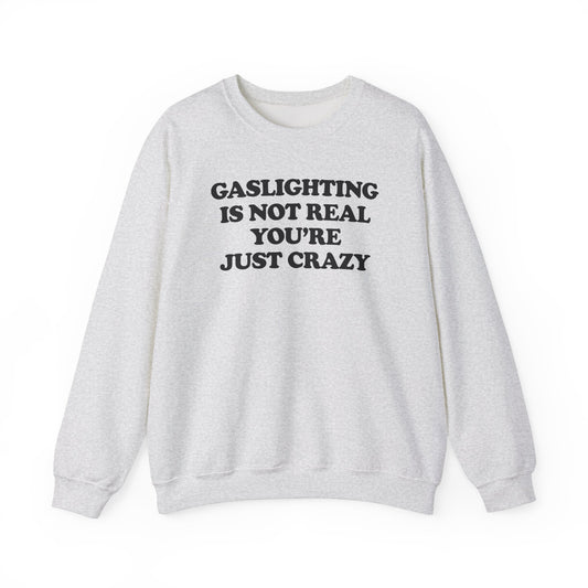 GASLIGHTING IS NOT REAL YOU'RE JUST CRAZY CREWNECK