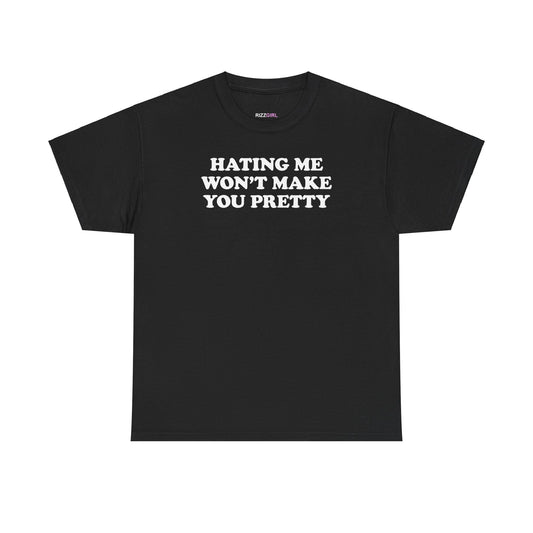 HATING ME WON'T MAKE YOU PRETTY T-SHIRT