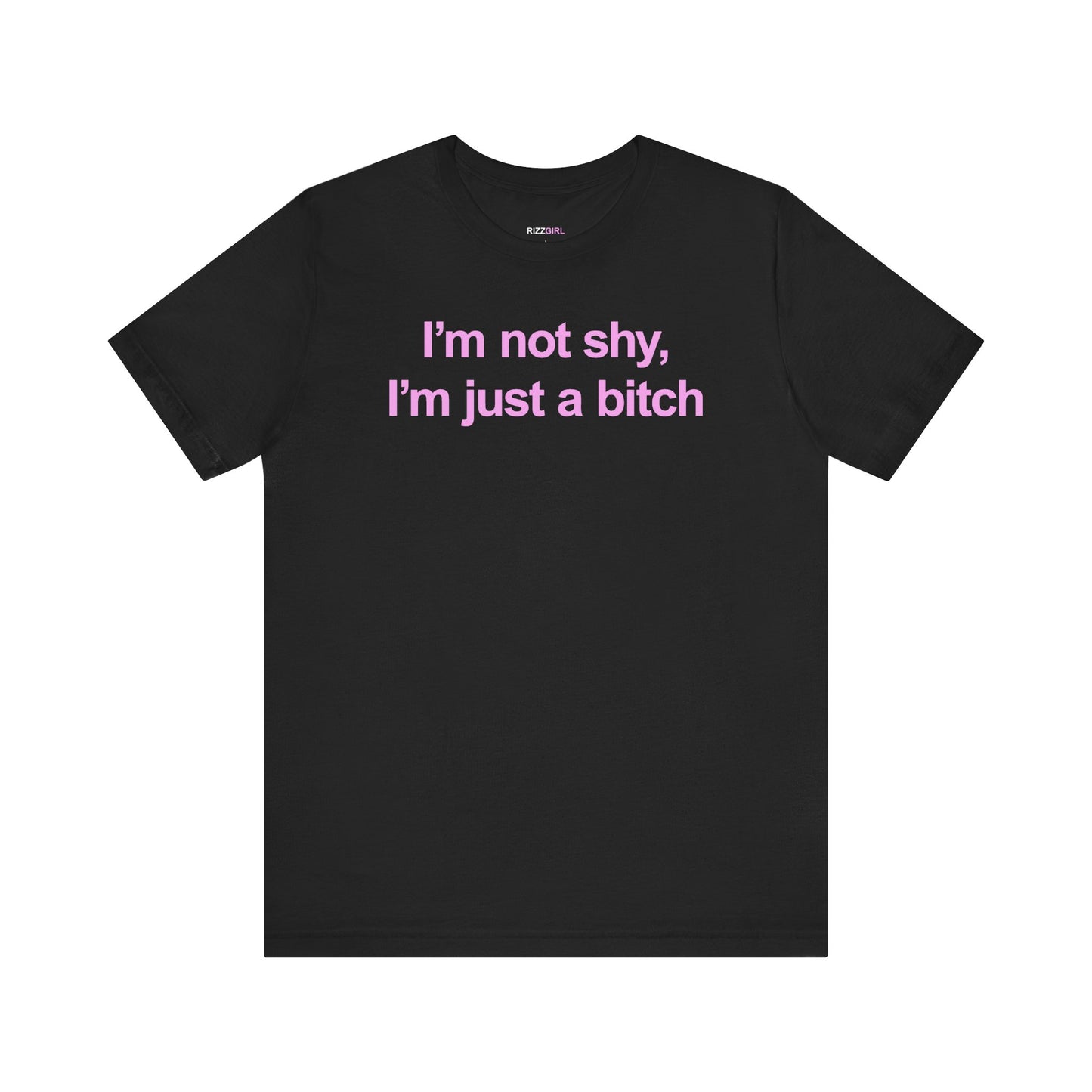 I'M NOT SHY I'M JUST A BITCH T-SHIRT