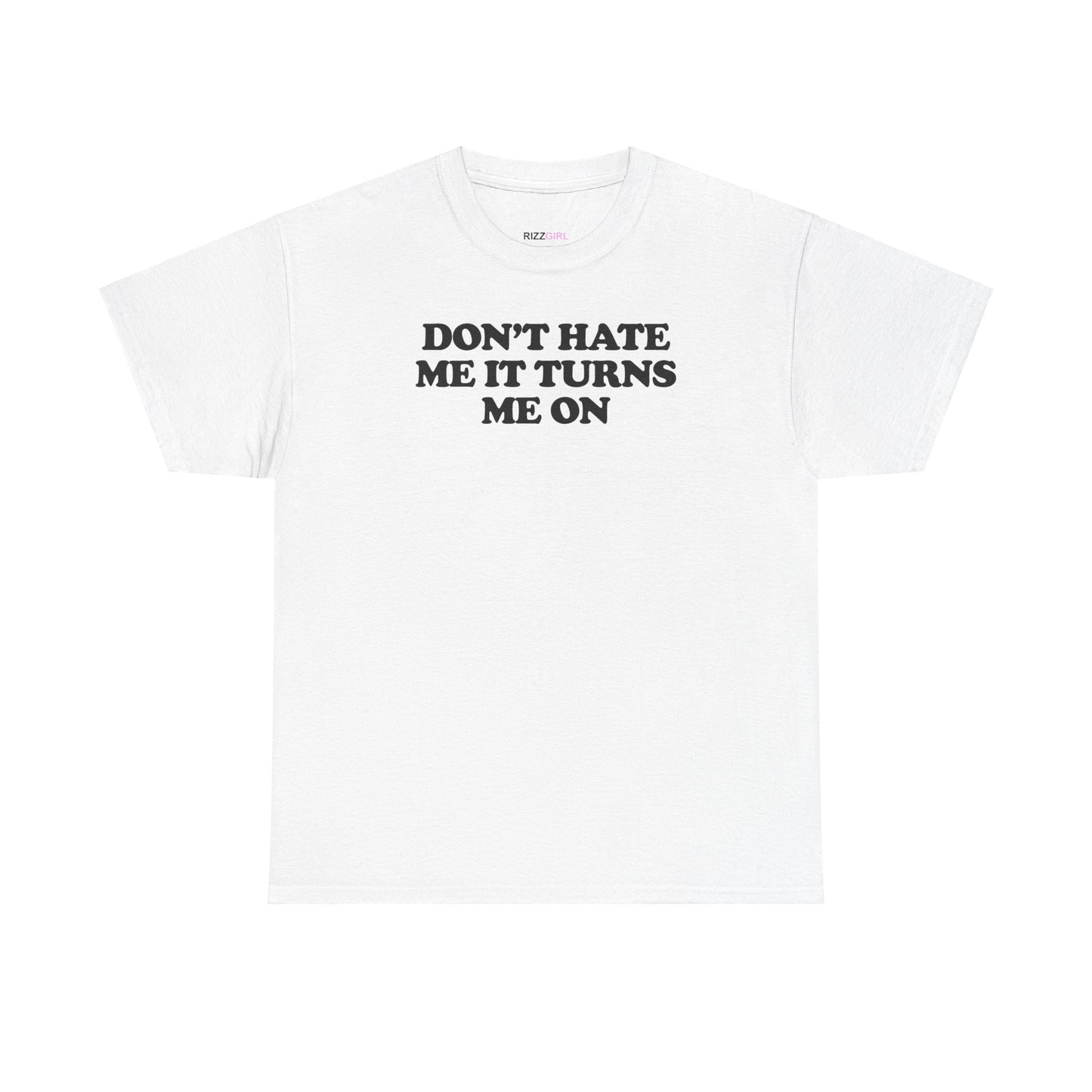 DON'T HATE ME IT TURNS ME ON T-SHIRT