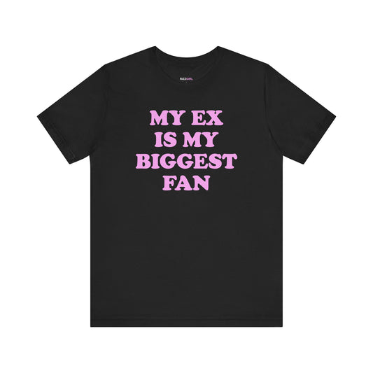 MY EX IS MY BIGGEST FAN T-SHIRT