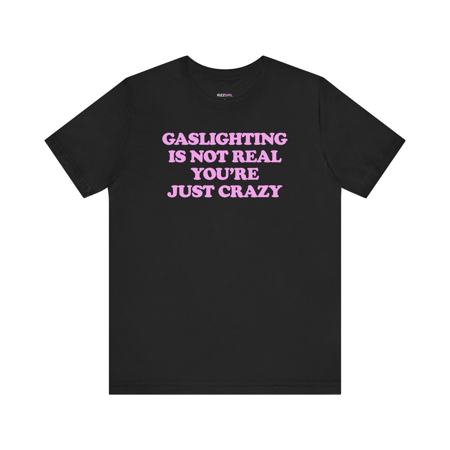 GASLIGHTING IS NOT REAL YOU'RE JUST CRAZY T-SHIRT