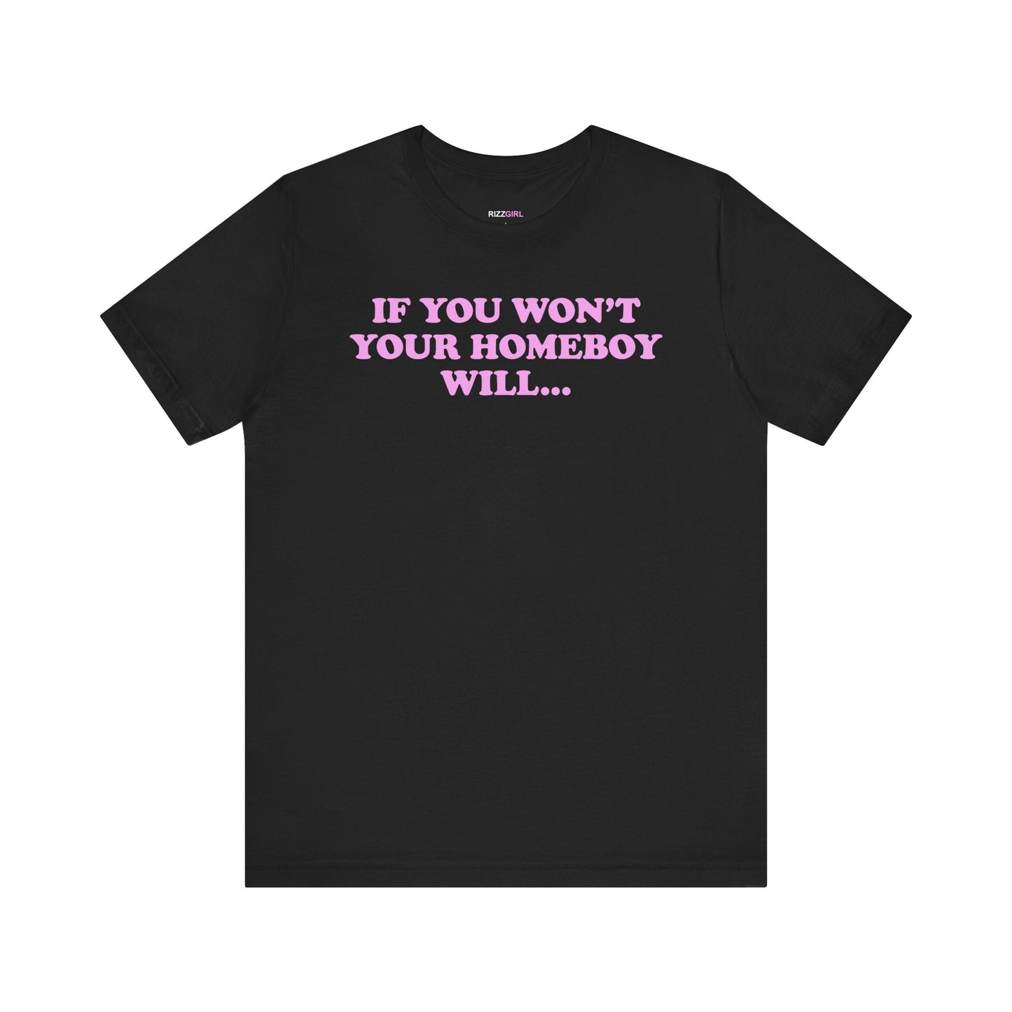 IF YOU WON'T YOUR HOMEBOY WILL... T-SHIRT