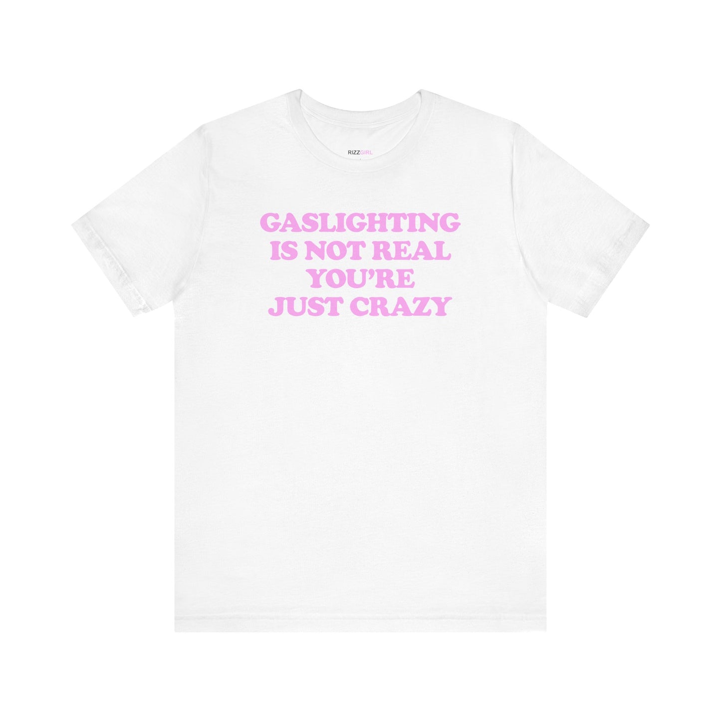 GASLIGHTING IS NOT REAL YOU'RE JUST CRAZY T-SHIRT