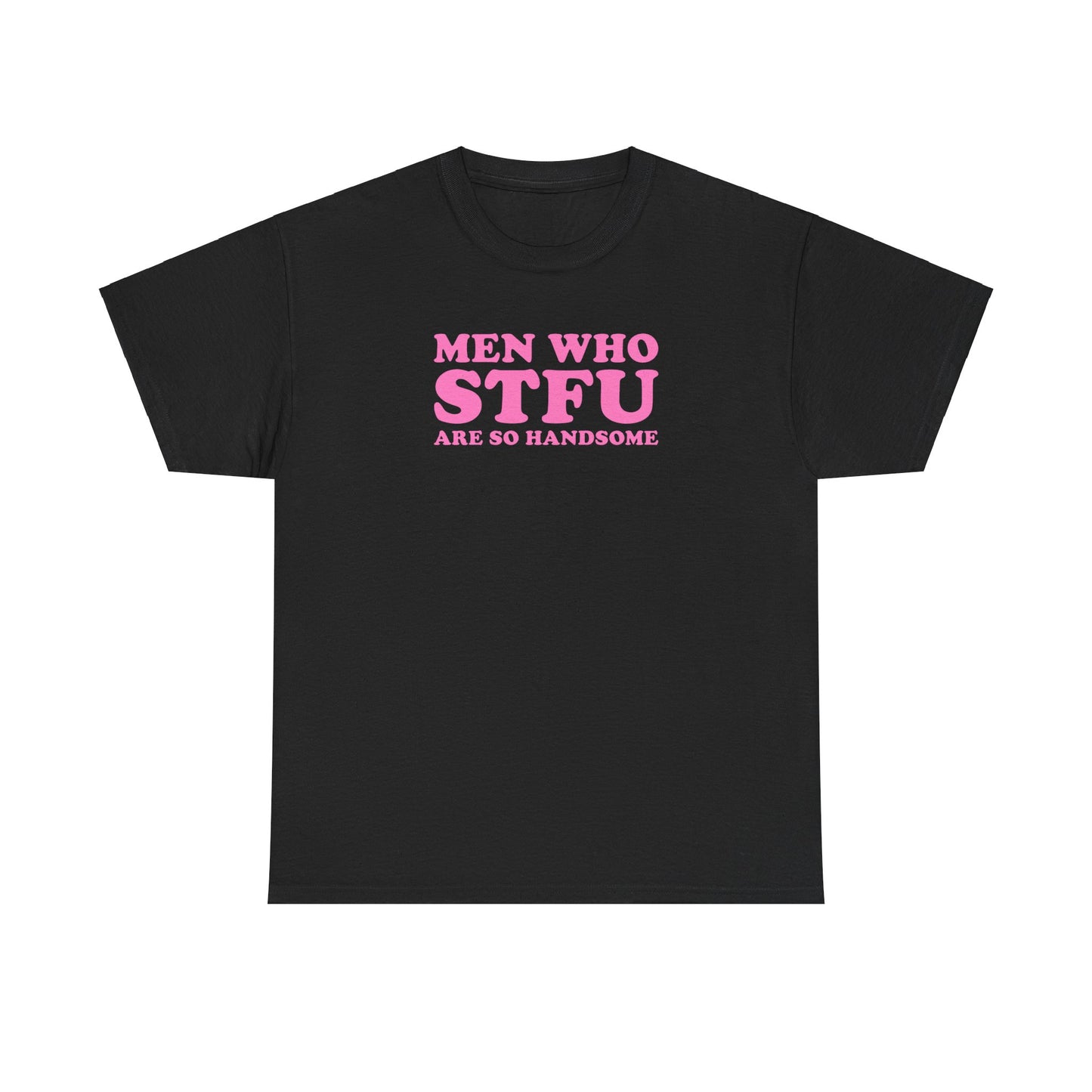 MEN WHO STFU ARE SO HANDSOME T-SHIRT