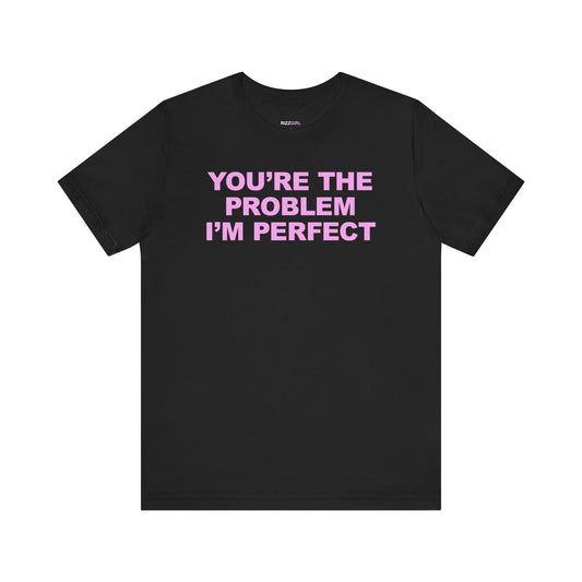 YOU'RE THE PROBLEM T-SHIRT