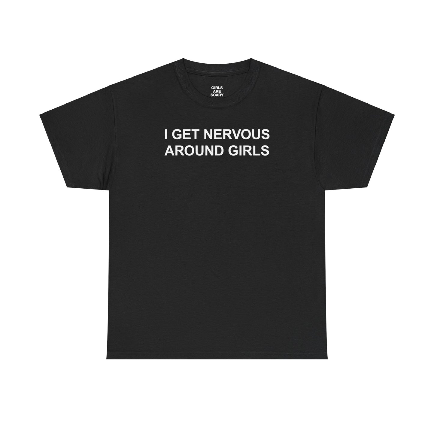 I GET NERVOUS AROUND GIRLS T-SHIRT