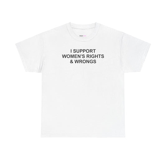 I SUPPORT WOMEN'S RIGHTS AND WRONGS T-SHIRT