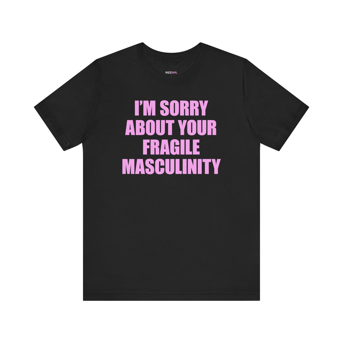 I'M SORRY ABOUT YOUR FRAGILE MASCULINITY T-SHIRT