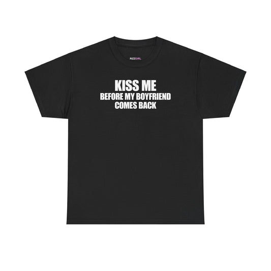 KISS ME BEFORE MY BOYFRIEND COMES BACK T-SHIRT