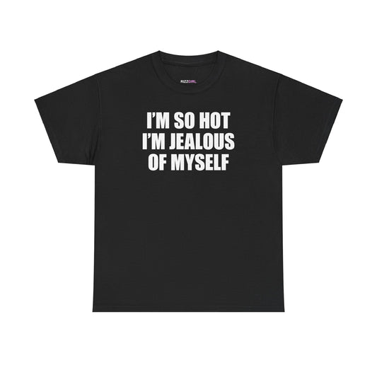 I'M SO HOT I'M JEALOUS OF MYSELF T-SHIRT