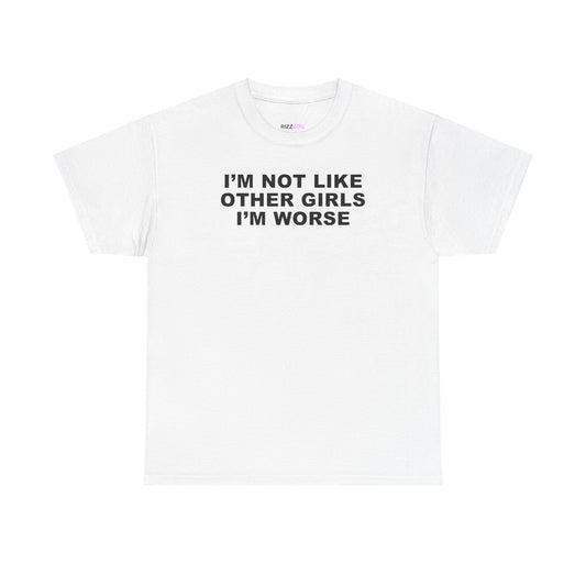 I'M NOT LIKE OTHER GIRLS I'M WORSE T-SHIRT