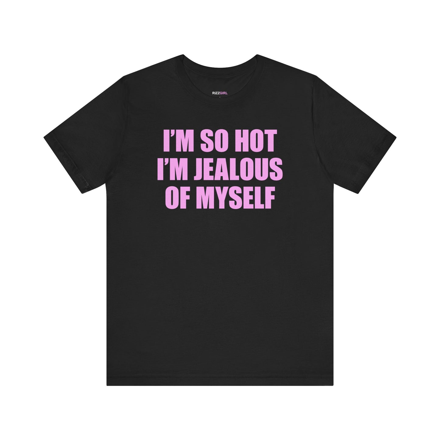 I'M SO HOT I'M JEALOUS OF MYSELF T-SHIRT