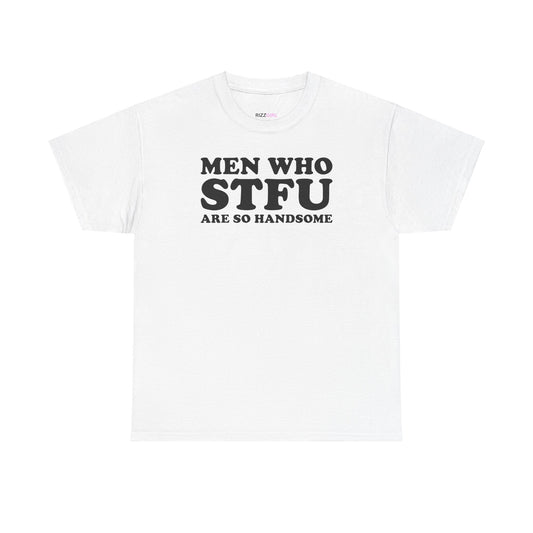 MEN WHO STFU ARE SO HANDSOME T-SHIRT